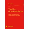 Image de Tragédies de la décolonisation: Théâtre francophone africain, caribéen, malgache (1942-1992)