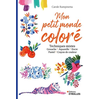 Image de Mon petit monde coloré : techniques mixtes : gouache, aquarelle, encre, pastel, crayon de couleur