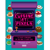 Image de CUISINE ET PIXELS - 76 plats iconiques : de Pac Man à Elden Ring