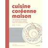 Image de Cuisine coréenne maison : 100 recettes, techniques et conseils pour cuisiner chez soi comme en Corée