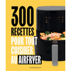 Image de 300 recettes pour tout cuisiner au Airfryer