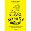 Image de Ma frite adorée - Paris-Lille-Bruxelles : sur la route de la frite - Carnet de recettes et d'adresses