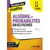 Image de Toutes les maths   Algèbres et Probabilités en 62 fiches: L1, L2, Capes