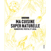 Image de Ma cuisine super naturelle : manger bio, végétal et local