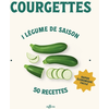 Image de Courgettes : 1 légume de saison, 50 recettes : rapide, économique, facile