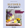 Image de Alcools maison : vins de fruits, fruits au sirop, liqueurs... plus de 80 recettes !