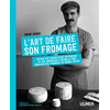 Image de L'art de faire son fromage : retour aux savoir-faire artisanaux et aux ingrédients naturels pour réaliser des fromages du monde entier
