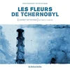 Image de Les Fleurs de Tchernobyl: Carnet de voyage en terre irradiée