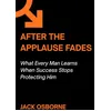 Image de After the Applause Fades: What Every Man Learns When Success Stops Protecting Him
