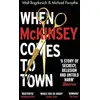 Image de When McKinsey Comes to Town : The Hidden Influence of the World's Most Powerful Consulting Firm Walt Bogdanich, Michael Forsythe