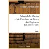 Image de Manuel du libraire et de l'amateur de livres. tome i, aa-chytraeus (ed.1860-1865)