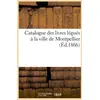 Image de Catalogue des livres legues a la ville de montpellier (ed.1866) Collectif