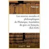Image de Les oeuvres morales et philosophiques de plutarque , translatees de grec en francois, (ed.1618) Plutarque