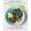 Image de Manger mieux pour vivre mieux James Wong