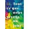 Image de Tout ce que nous n'avons jamais été : Tout ce que nous serons un jour Alice Kellen