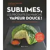 Image de Sublimes, les produits du marché à la vapeur douce ! 200 recettes incontournables Stéphane Gabrielly