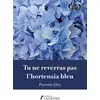 Image de Tu ne reverras pas l'hortensia bleu : Lettre posthume