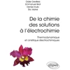 Image de De la chimie des solutions à l'électrochimie - thermodynamique et cinétique électrochimiques Denise Krulic, Didier Devilliers, Emmanuel Briot, Eric Mahe