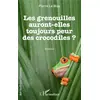 Image de Les grenouilles auront-elles toujours peur des crocodiles ? Pierre Le Blay