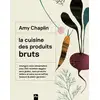 Image de La cuisine des produits bruts : une cuisine du quotidien Amy Chaplin
