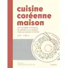 Image de Cuisine coréenne maison : 80 recettes, techniques et conseils pour cuisiner chez soi comme en Corée Jina Jung