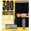 Image de 300 recettes pour tout cuisiner au airfryer Collectif