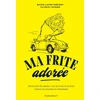 Image de Ma frite adorée : Paris-Lille-Bruxelles : sur la route de la frite - Carnet de recettes et d'adresses Valérie Lhomme, Marie-Laure Fréchet