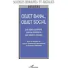 Image de OBJET BANAL, OBJET SOCIAL : Les objets quotidiens comme révélateurs des relations sociales Dominique Desjeux, Isabelle Garabuau-Moussaoui