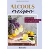 Image de Alcools maison : vins de fruits, fruits au sirop, liqueurs... plus de 90 recettes ! Carine Zurbach, Aglaé Blin