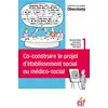 Image de Co-construire le projet d'établissement social ou médico-social Maxime Delaloy, Sonia Boivin, Nicolas Harant, Kelly Nassif