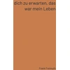 Image de Dich zu erwarten, das war mein Leben : 77 franzosische Liebesgedichte, ausgewählt und übersetzt von Frank Freimuth